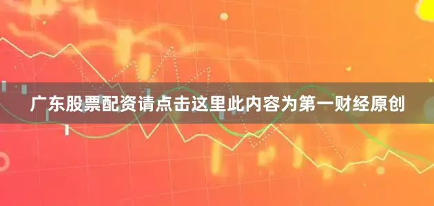 广东股票配资请点击这里此内容为第一财经原创
