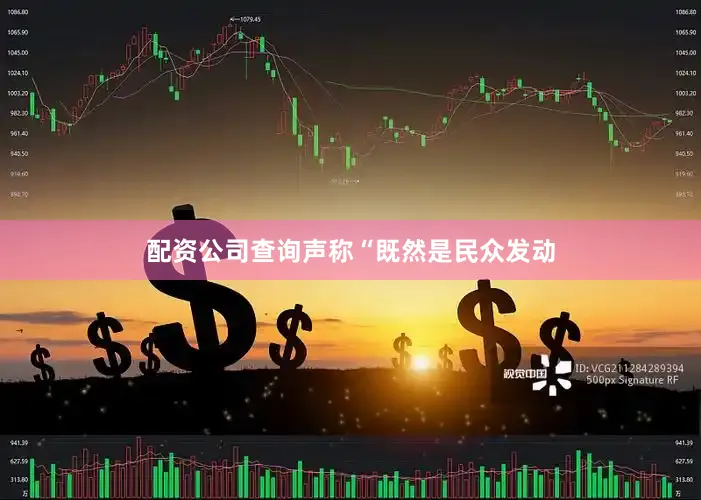 配资公司查询声称“既然是民众发动