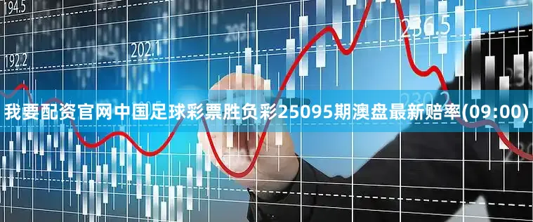 我要配资官网中国足球彩票胜负彩25095期澳盘最新赔率(09:00)