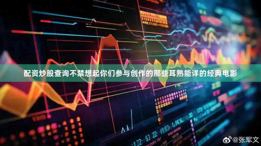 配资炒股查询不禁想起你们参与创作的那些耳熟能详的经典电影