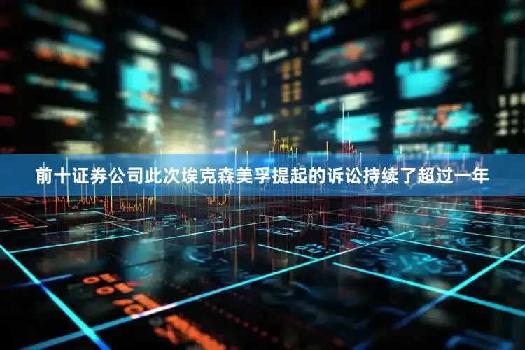 前十证券公司　　此次埃克森美孚提起的诉讼持续了超过一年