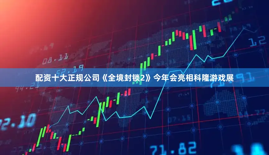 配资十大正规公司《全境封锁2》今年会亮相科隆游戏展