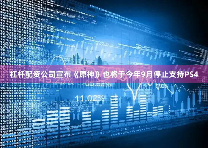 杠杆配资公司宣布《原神》也将于今年9月停止支持PS4