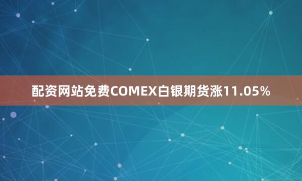 配资网站免费　　COMEX白银期货涨11.05%