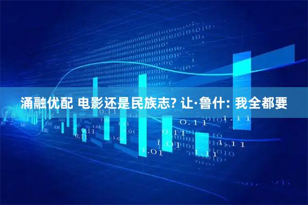 涌融优配 电影还是民族志? 让·鲁什: 我全都要